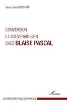 Couverture du livre « Conversion et souverain bien chez Blaise Pascal » de Jean-Louis Bischoff aux éditions Editions L'harmattan