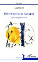 Couverture du livre « Écrire l'histoire de l'épilepsie ; questions préliminaires » de André Polard aux éditions Editions L'harmattan