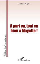 Couverture du livre « À part ça, tout va bien à Mayotte ! » de Ambass Ridjali aux éditions L'harmattan
