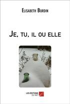Couverture du livre « Je, tu, il ou elle » de Elisabeth Burdin aux éditions Editions Du Net