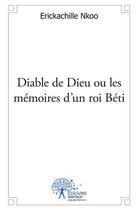 Couverture du livre « Diable de dieu ou les memoires d'un roi beti » de Nkoo Erickachille aux éditions Edilivre