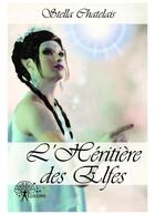 Couverture du livre « L'héritière des elfes » de Stella Chatelais aux éditions Editions Edilivre