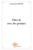 Couverture du livre « Dites-le avec des poèmes » de Christian David aux éditions Edilivre