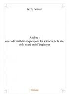 Couverture du livre « Analyse : cours de mathématiques pour les sciences de la vie, de la santé et de l'ingénieur » de Fethi Borsali aux éditions Edilivre