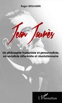 Couverture du livre « Jean Jaurès, un philosophe humaniste et personnaliste, un socialiste réformiste et révolutionnaire » de Roger Benjamin aux éditions Editions L'harmattan