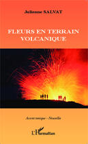 Couverture du livre « Fleurs en terrain volcanique » de Julienne Salvat aux éditions Editions L'harmattan