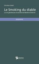 Couverture du livre « Le smoking du diable ; la vie généreuse et secrète de Marlene Dietrich » de Christian Soleil aux éditions Publibook