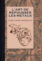 Couverture du livre « L'art de repousser les métaux, étain, cuivre, argent etc. » de L'Artisan Pratique aux éditions Emotion Primitive