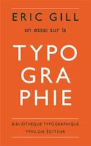 Couverture du livre « Un essai sur la typographie » de Eric Gill aux éditions Ypsilon