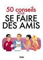 Couverture du livre « Se faire des amis - 50 conseils » de Julie Vercoutere aux éditions Editions Asap