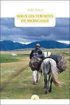 Couverture du livre « Sous les yourtes de mongolie » de Marc Alaux aux éditions Transboreal