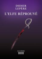 Couverture du livre « L'elfe réprouvé » de Didier Lepere aux éditions Les Trois Colonnes