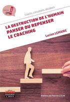 Couverture du livre « La destruction de l'humain : panser ou repenser le coaching » de Lucien Lemaire aux éditions Management Et Societe