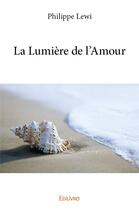 Couverture du livre « La Lumière de l'Amour » de Lewi Philippe aux éditions Edilivre