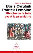 Couverture du livre « Histoire de la folie avant la psychiatrie » de Patrick Lemoine et Boris Cyrulnik et Collectif aux éditions Odile Jacob