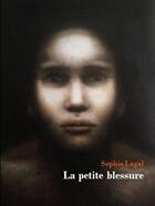 Couverture du livre « La petite blessure » de Sophie Lagal aux éditions Editions De L'aigrette