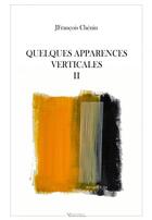 Couverture du livre « QUELQUES APPARENCES VERTICALES II » de Jfrançois Chénin aux éditions Thebookedition.com