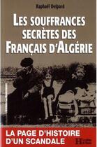 Couverture du livre « Les souffrances secrètes des français d'Algérie » de Raphael Delpard aux éditions Les Editions De L'histoire