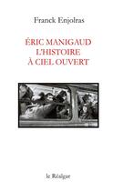 Couverture du livre « Eric Manigaud, l'histoire à ciel ouvert » de Franck Enjolras aux éditions Le Realgar