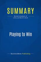 Couverture du livre « Summary : playing to win (review and analysis of Lafley and Martin's book) » de Businessnews Publish aux éditions Business Book Summaries