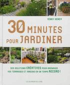 Couverture du livre « 30 minutes pour jardiner ; des solutions créatives pour aménager vos terrasses et jardins en un temsp record ! » de Jenny Hendy aux éditions Courrier Du Livre