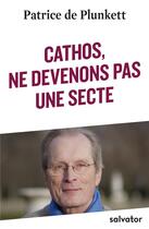 Couverture du livre « Cathos, ne devenons pas une secte » de Patrice De Plunkett aux éditions Salvator
