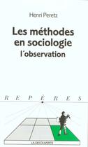 Couverture du livre « Les Methodes En Sociologie : L'Observation » de Henri Peretz aux éditions La Decouverte