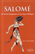 Couverture du livre « Salomé ; destinées imaginaires d'une figure biblique » de Paul-Andre Claudel aux éditions Ellipses