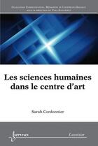 Couverture du livre « Les sciences humaines dans le centre d'art » de Sarah Cordonnier aux éditions Hermes Science