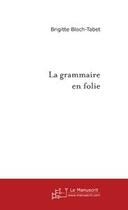 Couverture du livre « La grammaire en folie » de Brigitte Bloch aux éditions Editions Le Manuscrit