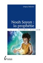 Couverture du livre « Noah sayan : la prophetie » de Debecker Gregory aux éditions Societe Des Ecrivains