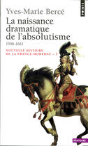 Couverture du livre « Nouvelle histoire de la France moderne Tome 3 ; la naissance dramatique de l'absolutisme, 1598-1661 » de Yves-Marie Berce aux éditions Points