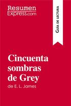 Couverture du livre « Cincuenta sombras de Grey de E. L. James (Guia de lectura) : Resumen y analisis completo » de Resumenexpress aux éditions Resumenexpress