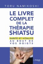 Couverture du livre « Le livre complet de la thérapie shiatsu : santé et vitalité au bout de vos doigts » de Toru Namikoshi aux éditions Guy Trédaniel