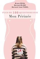 Couverture du livre « Plus de 100 questions sur ; mon périnée » de Bernard Blanc et Bruno Deval et Bernard-Jean Paniel aux éditions Ma