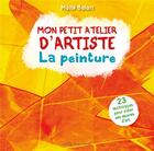 Couverture du livre « Mon petit atelier d'artiste ; la peinture ; 23 astuces pour créer ses oeuvres » de Maite Balart aux éditions Mila