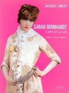 Couverture du livre « Sarah bernhardt ; l'art et la vie » de Jacques Lorcey aux éditions Seguier