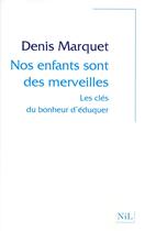 Couverture du livre « Nos enfants sont des merveilles ; les clés du bonheur d'éduquer » de Denis Marquet aux éditions Nil