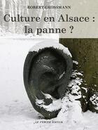 Couverture du livre « CULTURE EN ALSACE : LA PANNE ? » de Grossmann Robert aux éditions Le Verger