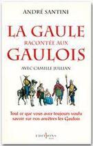 Couverture du livre « La Gaule racontée aux Gaulois, avec Camille Jullian » de Andre Santini aux éditions Editions 1