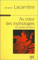 Couverture du livre « Au coeur des mythologies ; en suivant les dieux » de Jacques Lacarriere aux éditions Oxus