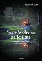 Couverture du livre « Sous le silence de la lune ; rescapée des Khmers rouges » de Elisabeth Lam aux éditions Lanore