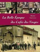 Couverture du livre « La belle époque des cafés des Vosges » de Bruno Theveny aux éditions Dominique Gueniot