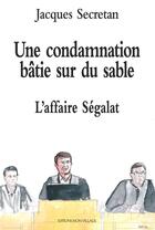 Couverture du livre « Une condamnation bâtie sur du sable : l'affaire Ségalat » de Jacques Secretan aux éditions Mon Village