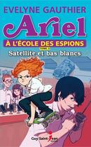 Couverture du livre « Ariel à l'école des espions t.3 ; satellite et bas blancs » de Evelyne Gauthier aux éditions Saint-jean Editeur