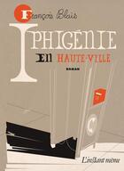 Couverture du livre « Iphigenie en haute ville (poche) » de Francois Blais aux éditions Les Editions De L'instant Meme