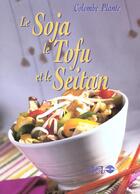 Couverture du livre « Le soja, le tofu et le seitan » de Colombe Plante aux éditions Ada