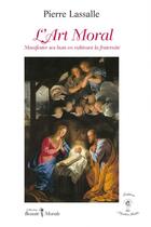 Couverture du livre « L'art moral ; manifester ses buts en cultivant la fraternité » de Pierre Lassalle aux éditions Sophiakalia