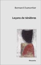 Couverture du livre « Leçons de ténèbres » de Bernard Dumortier aux éditions Rhubarbe