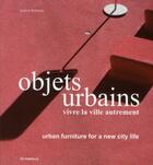 Couverture du livre « Objets urbains ; vivre la ville autrement / urban furniture for a new city life » de Sophie Barbaux aux éditions Ici Consultants